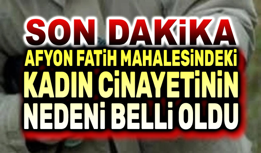 Afyon Daki Kad N Cnnayetinin Nedeni Belli Oldu Afyon Haber Afyon