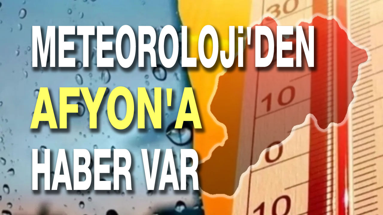 Meteoroloji uyardı: Afyon hava durumu