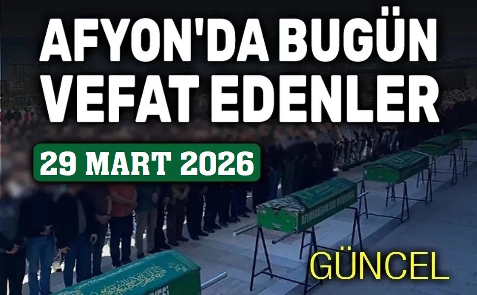 29 Mart 2026 Afyon'da vefat edenler