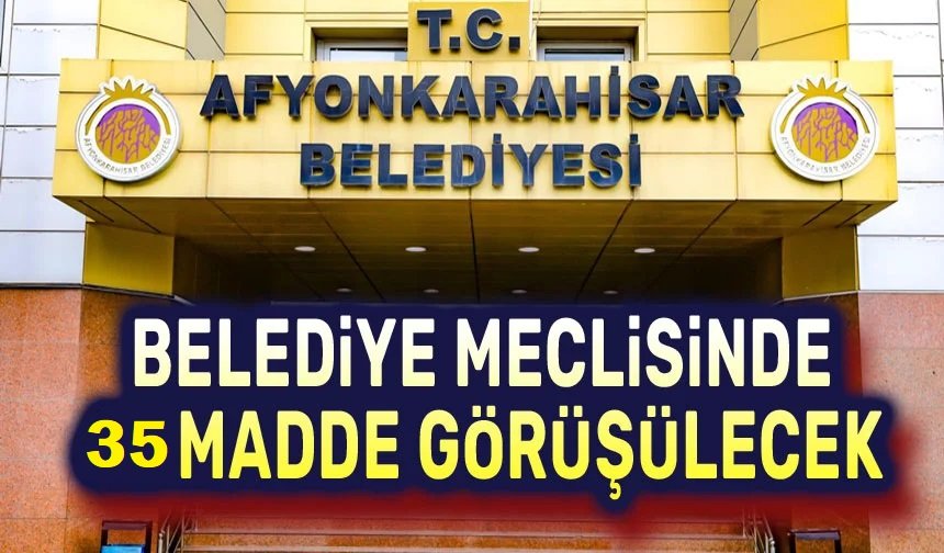 Afyonkarahisar Belediye Meclisinde 35 madde görüşülecek