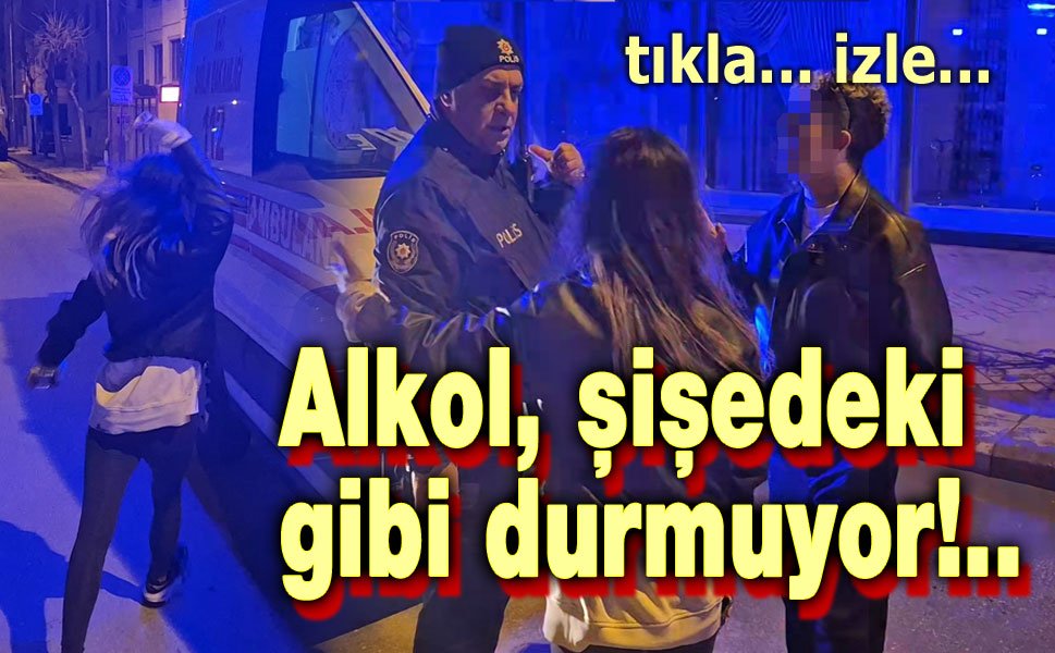 Alkol, şişede durduğu gibi durmuyor!..