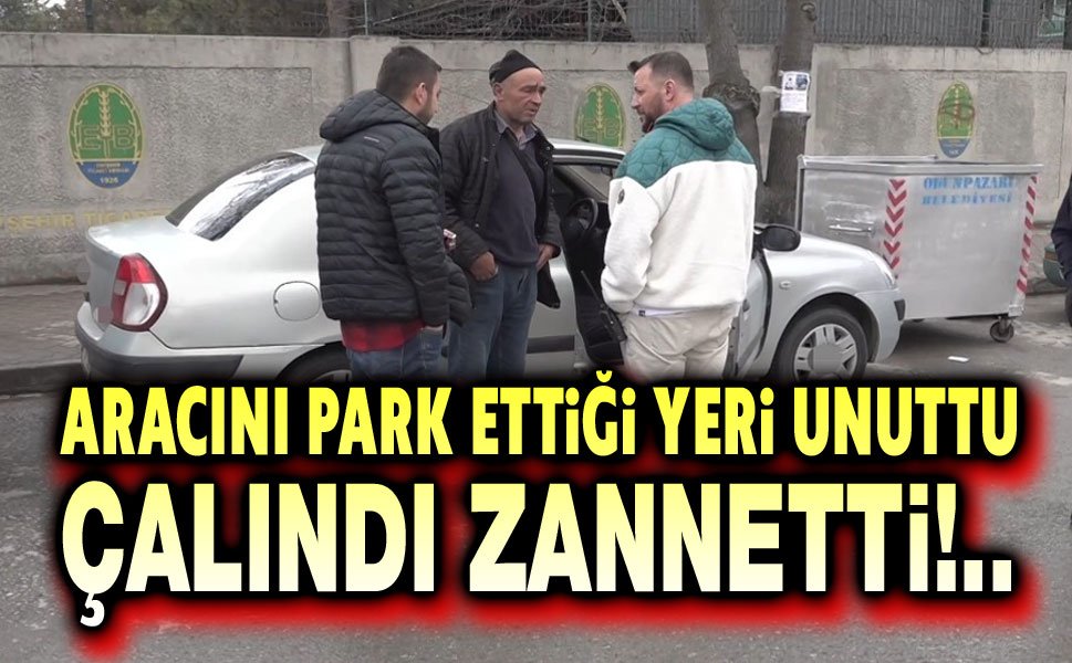 Arabasını park ettiği yeri unuttu, çalındı zannetti!..