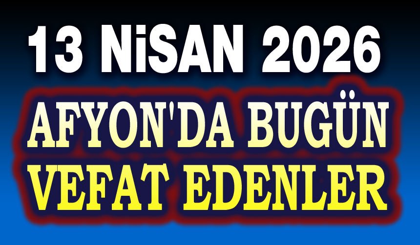 13 Nisan Afyon'da vefat edenler