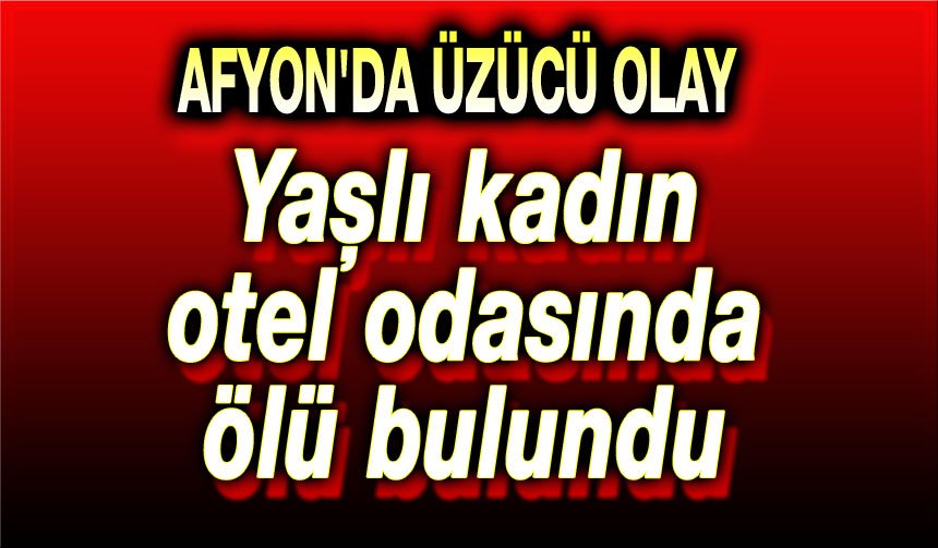 Yaşlı kadın otel odasında ölü bulundu