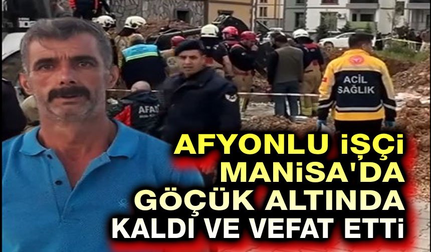 Afyonlu işçi, Manisa'da göçük altında kaldı