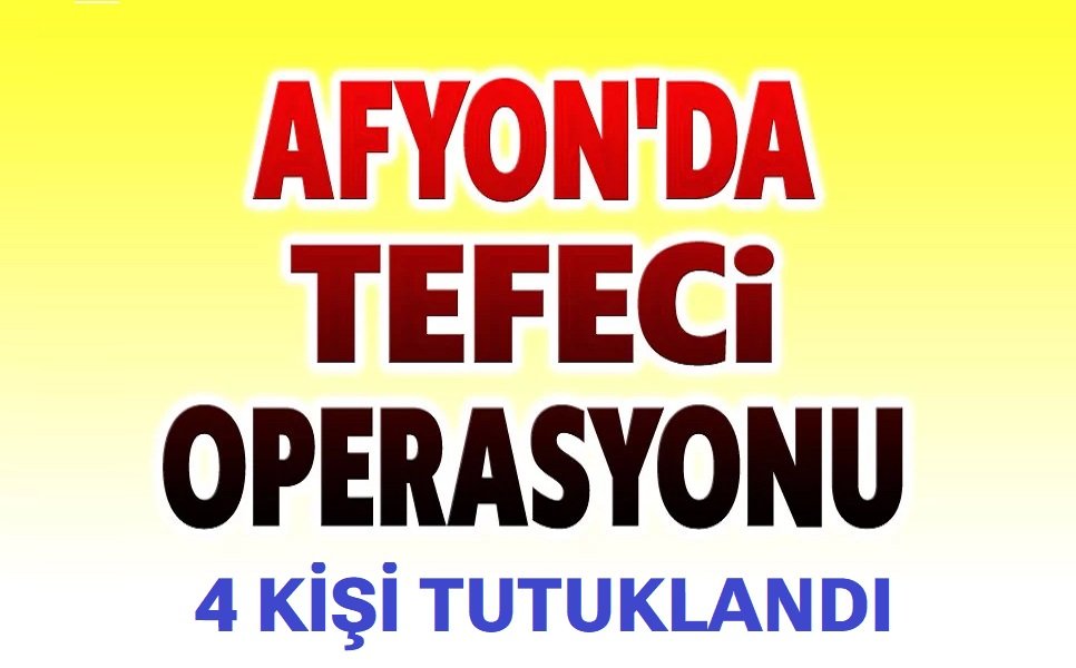 Afyon'da tefeci operasyonu, 4 kişi tutuklandı
