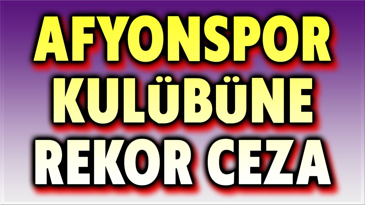 Afyonspor Kulübüne rekor ceza!..