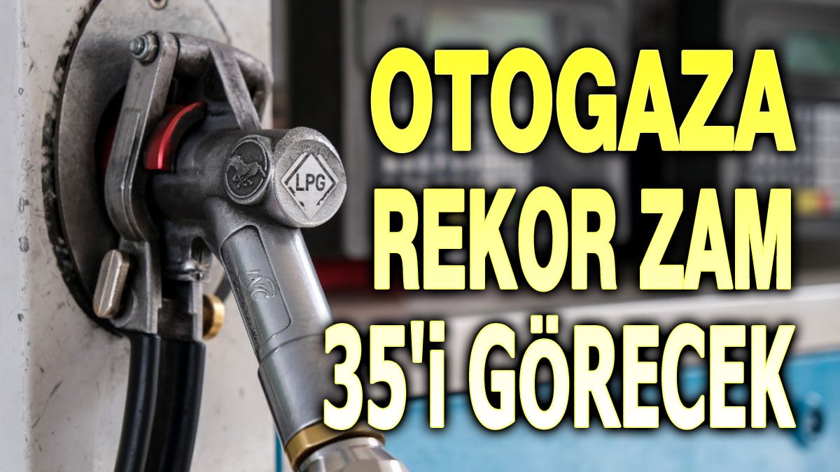 Otogaza büyük zam!.. 35 TL'yi görecek