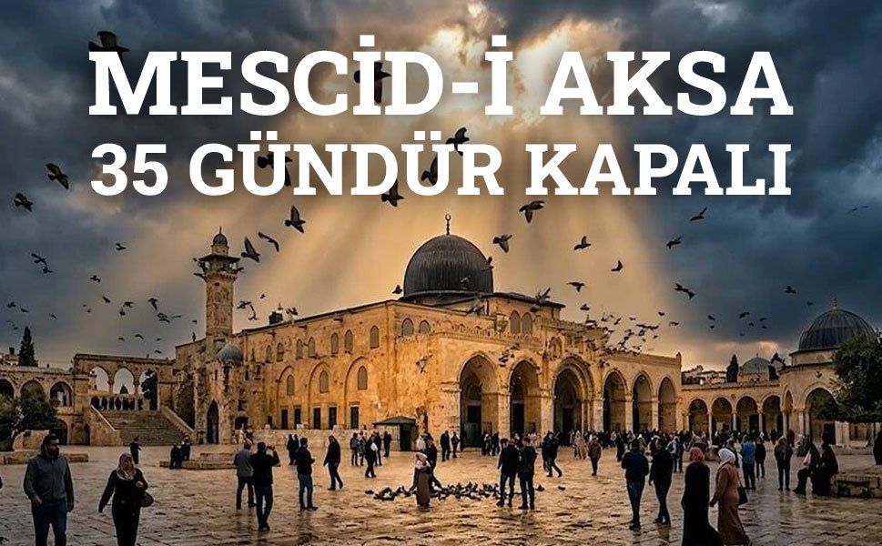 Mescid-i Aksa 35 gündür kapalı!..