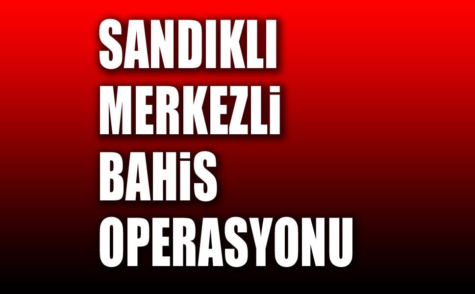 Sandıklı merkezli yasa dıış bahis operasyonu