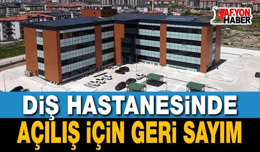 Diş Hastanesinde geri sayım başladı