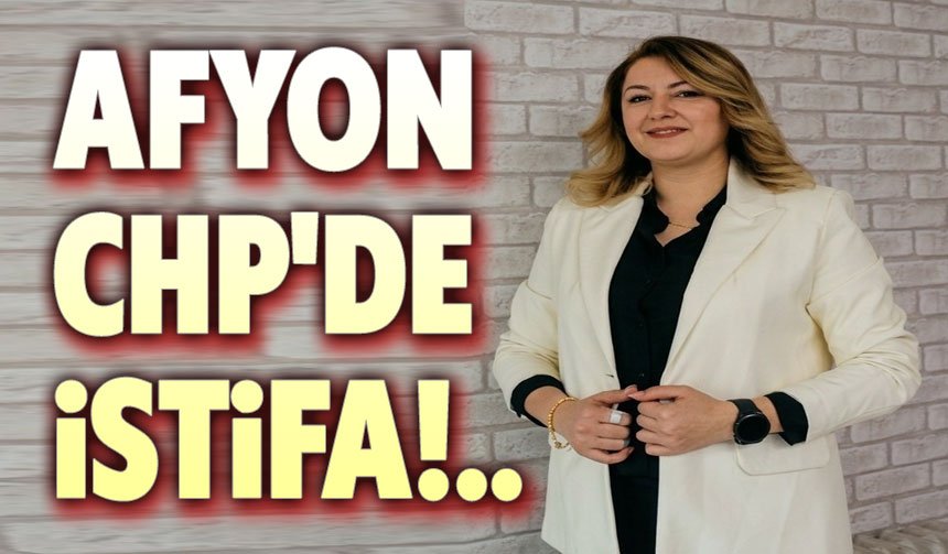 Son Dakika: Afyon CHP'de şok istifa!..