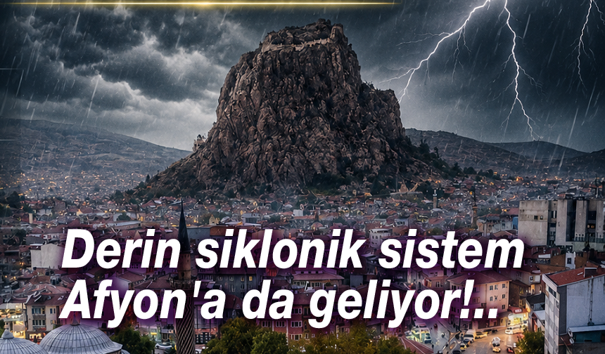 Derin siklonik sistem Afyon'a da geliyor