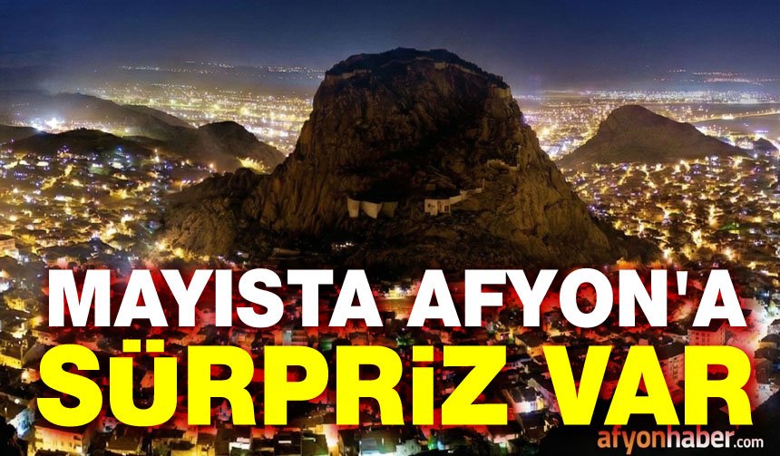 Son dakika!.. Mayıs'ta Afyon'a sürpriz var!..