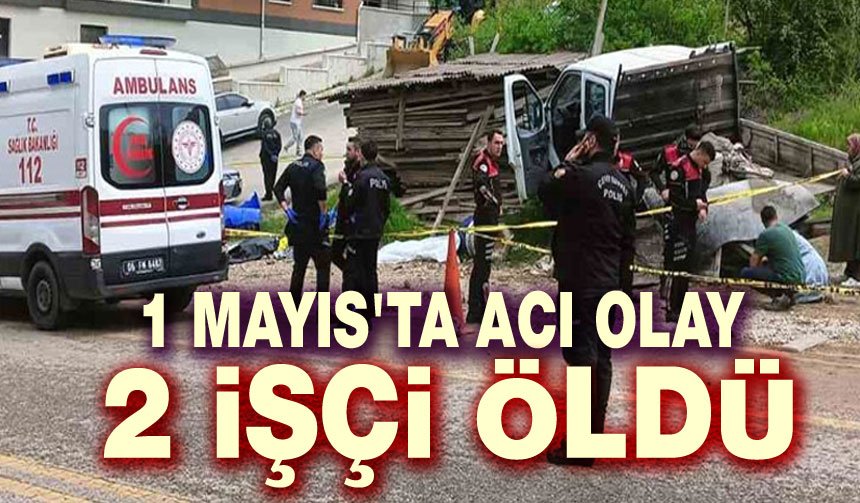 1 Mayıs'ta acı kaza: 2 işçi öldü