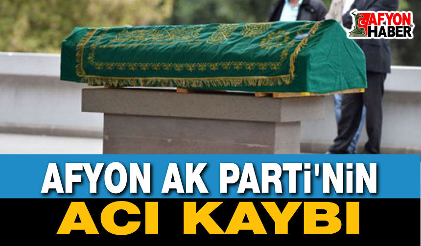 Afyon AK Parti'nin Acı Kaybı