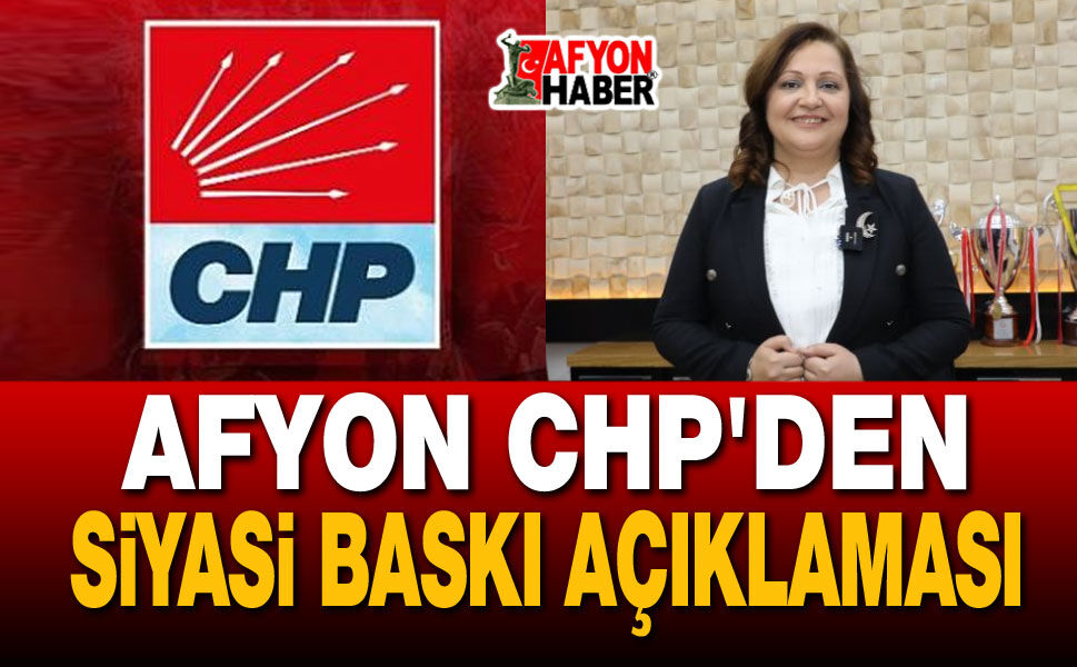 Afyon CHP'den siyasi baskı iddiası
