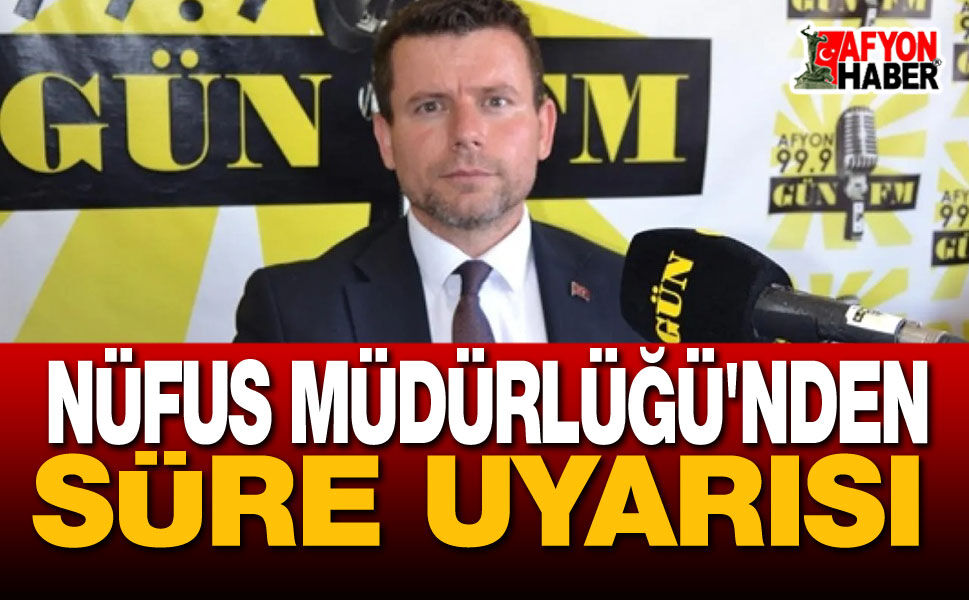 Afyon Nüfus Müdürlüğü'nden Süre Uyarısı