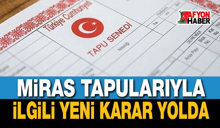 Miras yoluyla kalan tapularla ilgili önemli karar!..