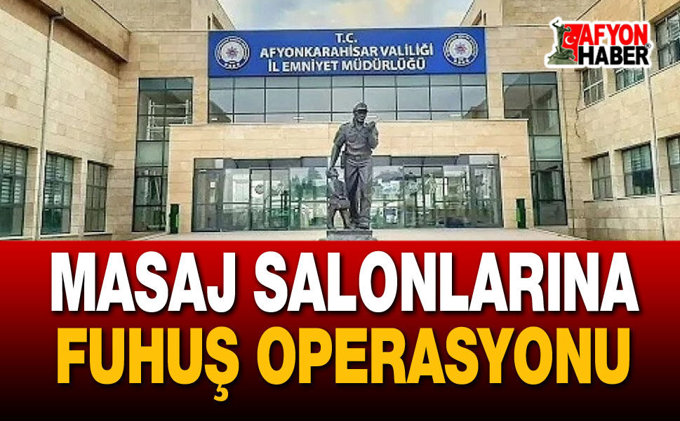 Afyon'da masaj salonlarına fuhuş operasyonu!..