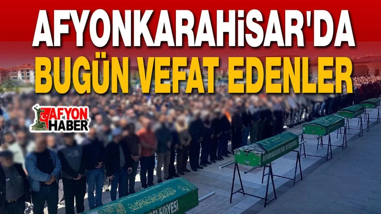 24 Temmuz 2026 Afyon'da Vefat Edenler