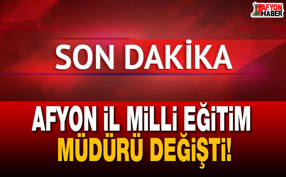 Afyonkarahisar İl Milli Eğitim Müdürü Değişti!