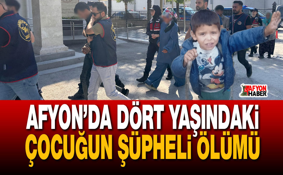 Afyon’da dört yaşındaki çocuğun şüpheli ölümü