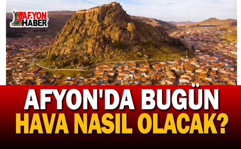 Afyon’da bugün hava nasıl olacak? Meteoroloji saat saat açıkladı