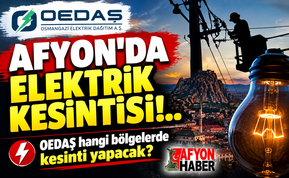 Afyon’da elektrik kesintisi!.. OEDAŞ hangi bölgelerde kesinti yapacak?