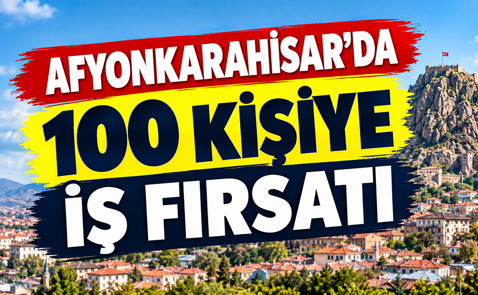 Afyonkarahisar’da 100 kişiye iş fırsatı!