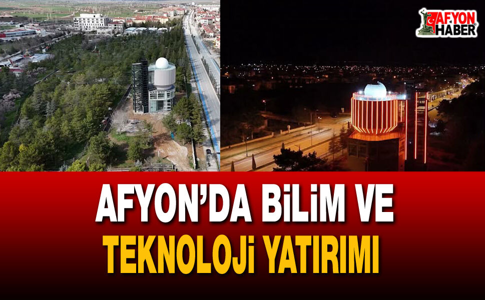 Afyon’da bilim ve teknoloji yatırımı
