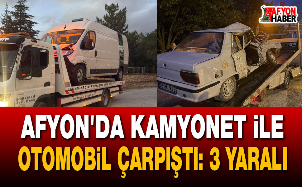 Afyon'da kamyonet ile otomobil çarpıştı: 3 yaralı