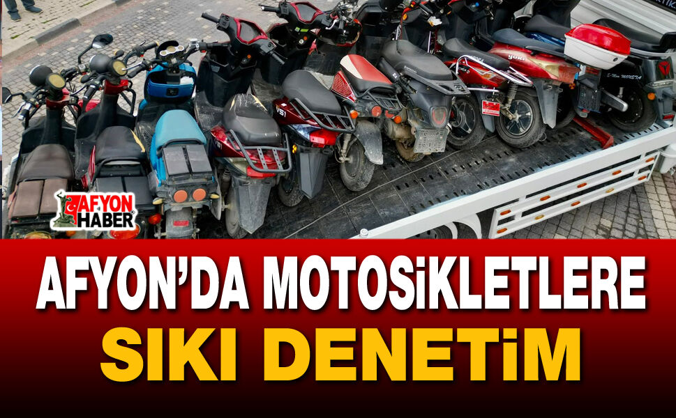 Afyon’da motosikletlere sıkı denetim