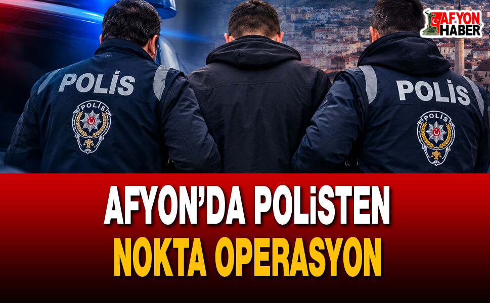 Afyon’da Polisten Nokta Operasyon