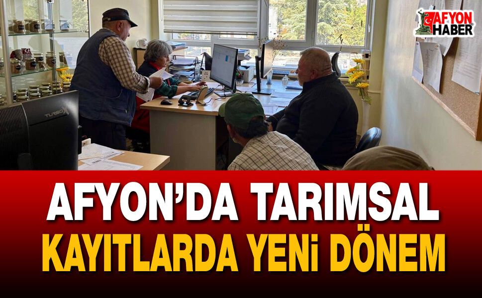 Afyon’da tarımsal kayıtlarda yeni dönem