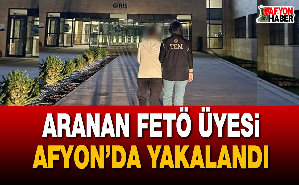 Aranan FETÖ üyesi Afyon’da yakalandı