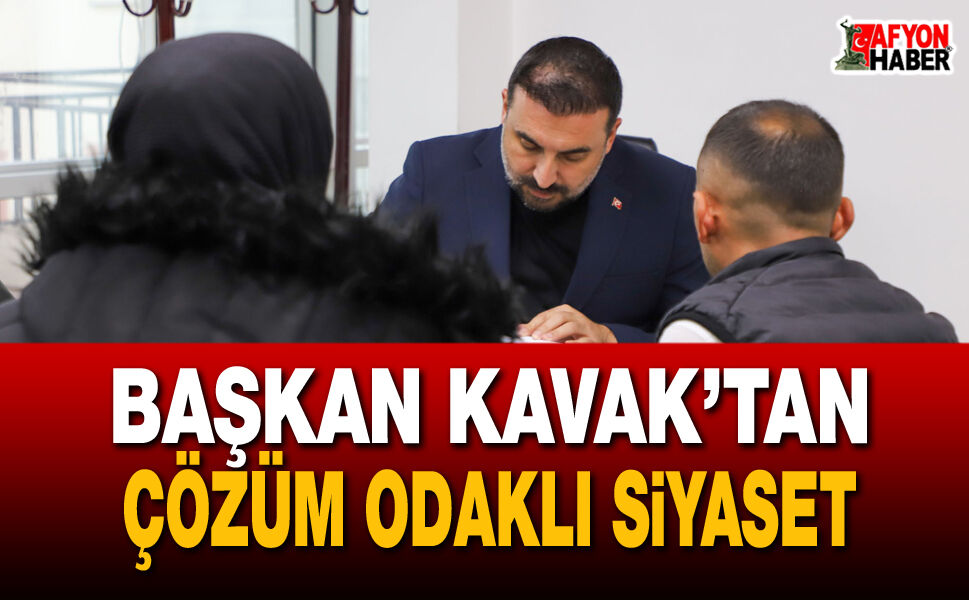 Başkan Kavak’tan Çözüm Odaklı Siyaset