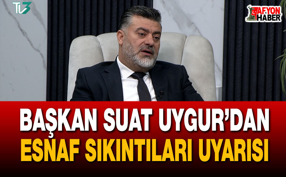 Başkan Suat Uygur’dan esnaf sıkıntıları uyarısı