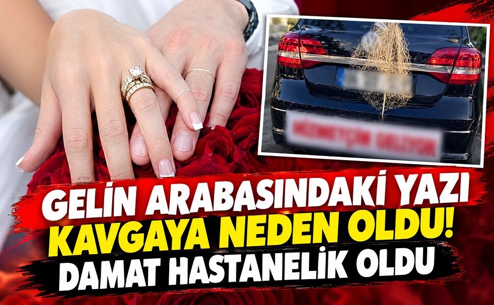 Gelin arabasındaki yazı kavgaya neden oldu! Damat hastanelik