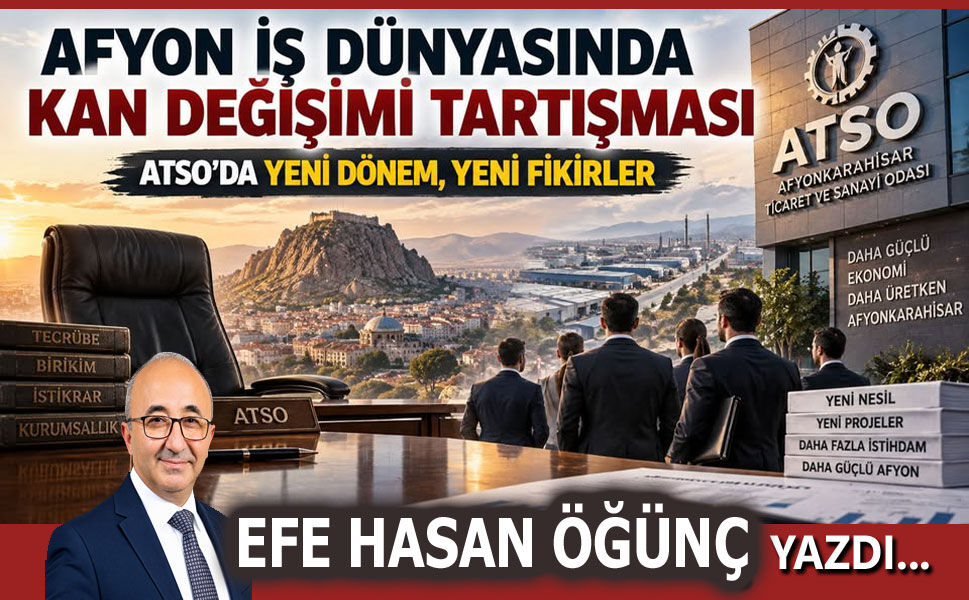 Afyonkarahisar iş dünyasında kan değişimi şart oldu!..
