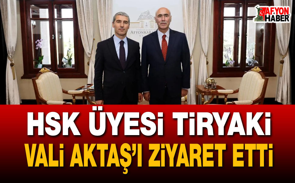 HSK Üyesi Tiryaki, Vali Aktaş’ı ziyaret etti