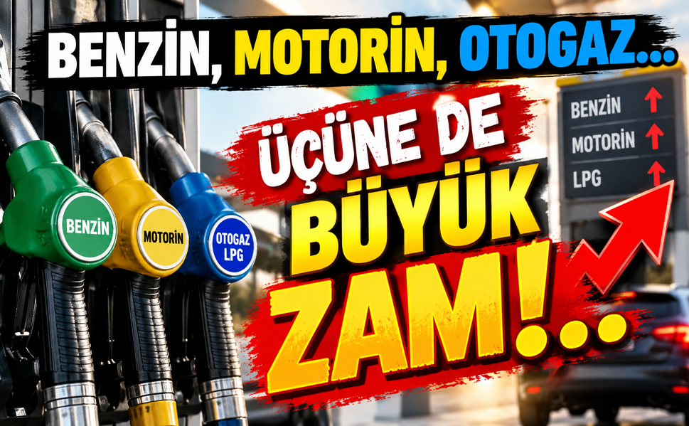 Benzin, motorin ve LPG’ye büyük zam