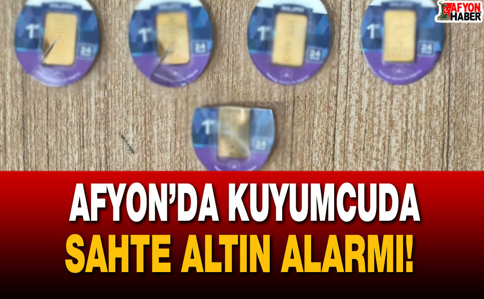Afyon’da kuyumcuda sahte altın alarmı!