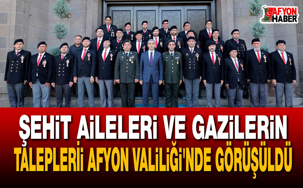 Şehit Aileleri ve Gazilerin Talepleri Afyon Valiliği'nde Görüşüldü