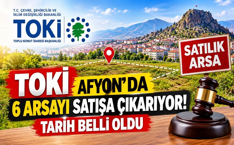 TOKİ Afyon’da 6 Arsayı Satışa Çıkarıyor!