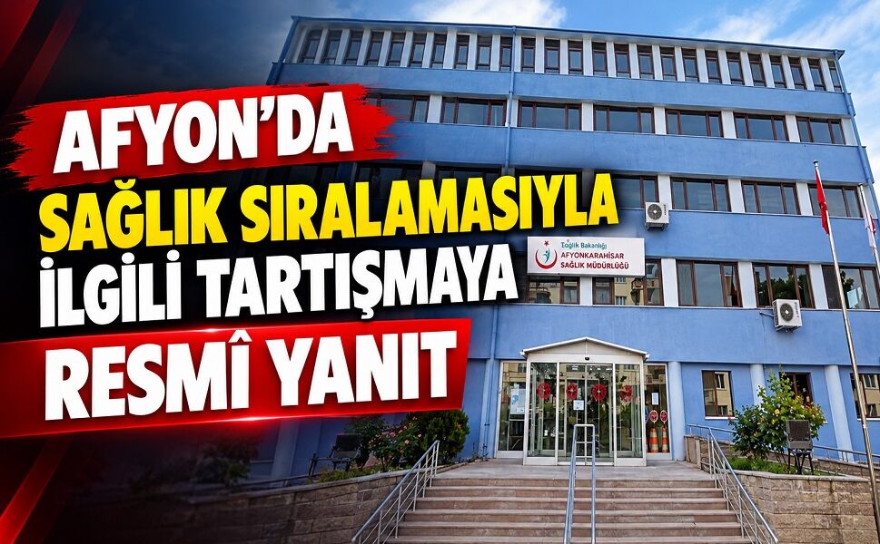 Afyon’da sağlık sıralamasıyla ilgili tartışmaya resmî yanıt