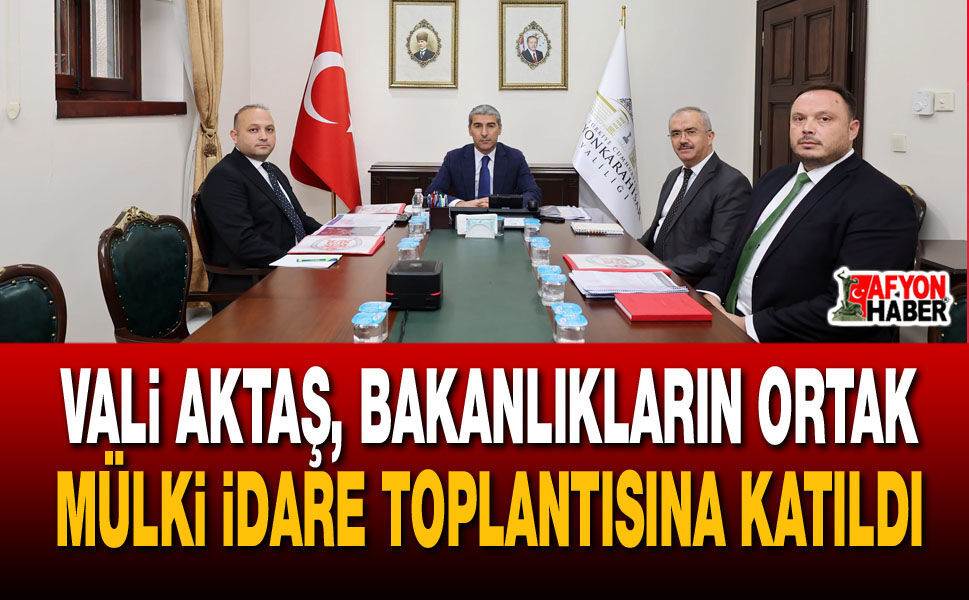 Vali Aktaş, Bakanlıkların Ortak Mülki İdare Toplantısına Katıldı
