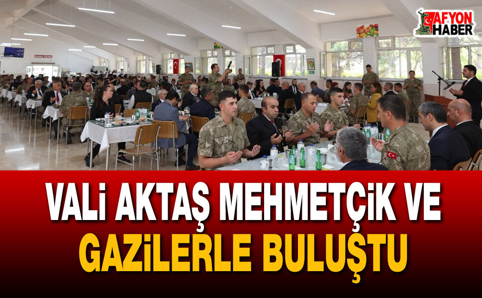 Vali Aktaş Mehmetçik ve Gazilerle Buluştu