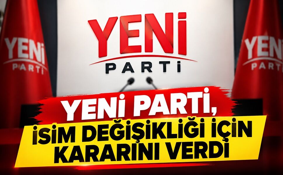 Yeni Parti, isim değişikliği için kararını verdi