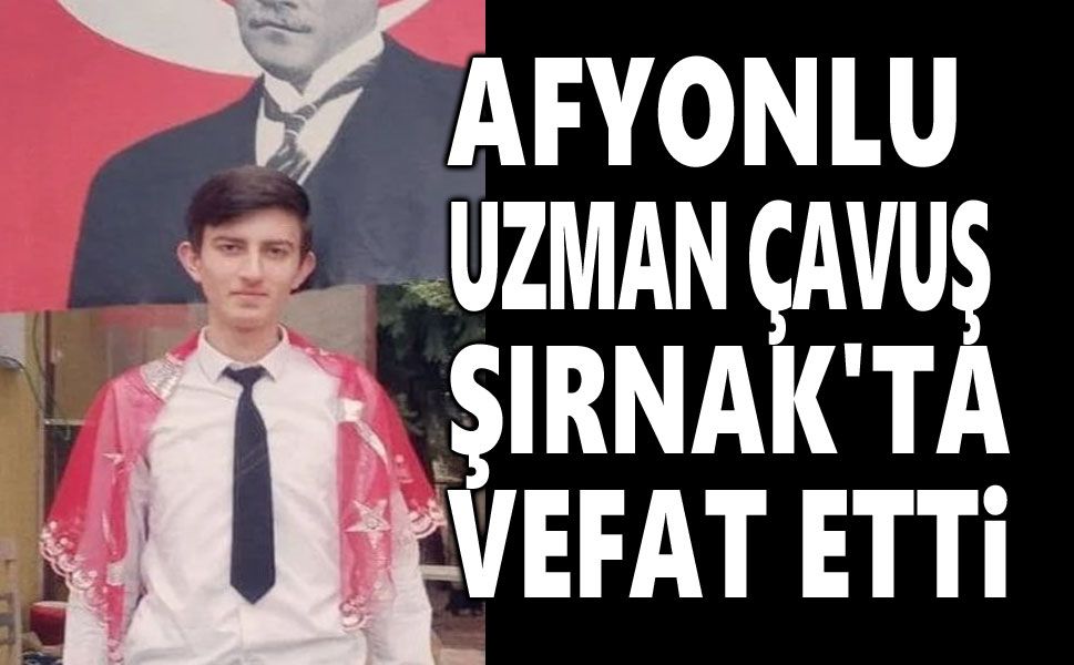 Şırnak'ta görev yapan Afyonlu uzman çavuş vefat etti